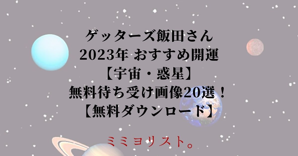 ゲッターズ飯田さん 2023年 おすすめ開運 【宇宙・惑星】 無料待ち受け画像20選！ 【無料ダウンロード】