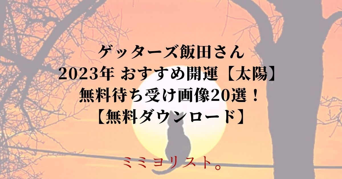 ゲッターズ飯田さん 2023年 おすすめ開運【太陽】 無料待ち受け画像20選！ 【無料ダウンロード】