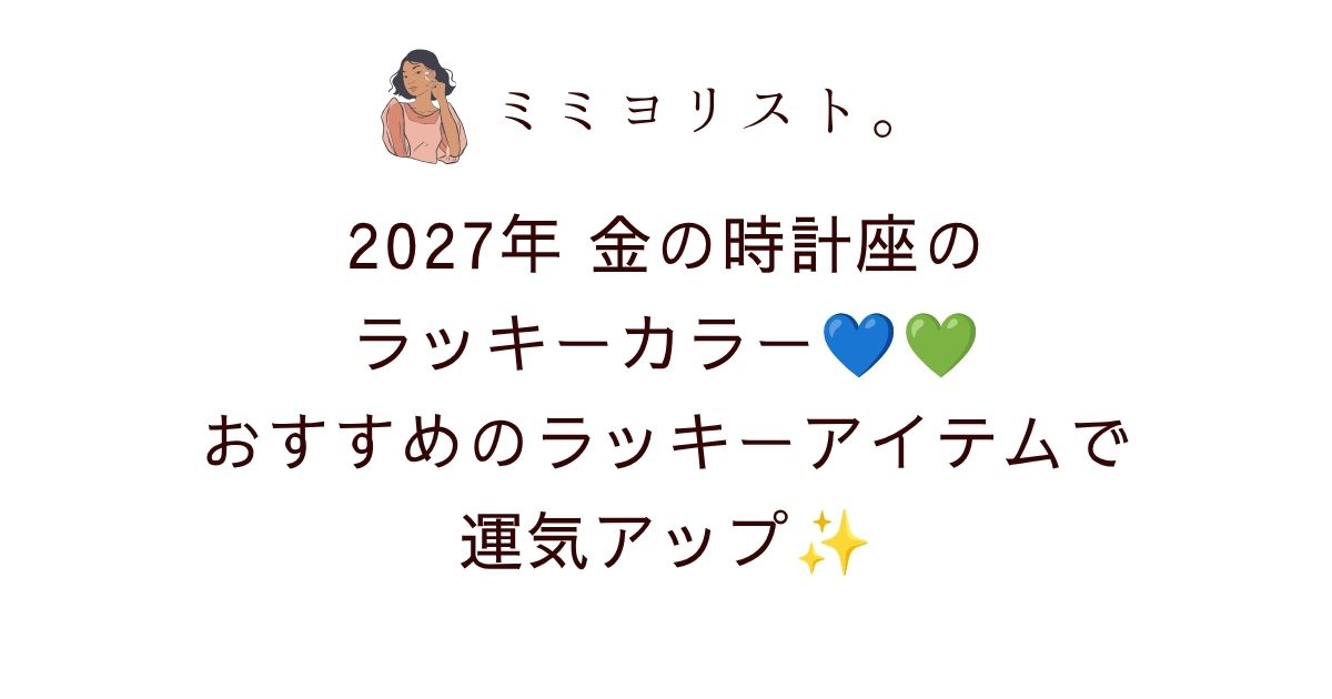 2027年金の時計座のラッキーカラーはネイビー＆グリーン！おすすめのラッキーアイテムで運気アップ💙💚✨
